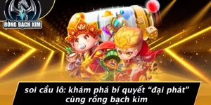 SOI CẦU LÔ: KHÁM PHÁ BÍ QUYẾT “ĐẠI PHÁT” CÙNG RỒNG BẠCH KIM