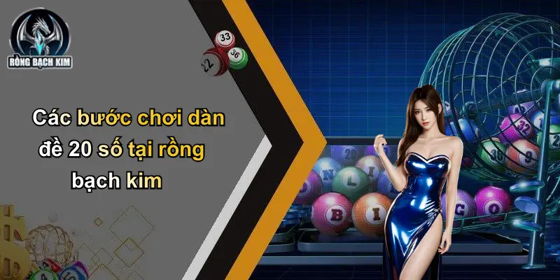 Các bước chơi dàn đề 20 số tại rồng bạch kim