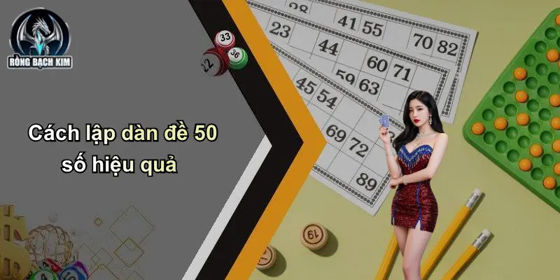 Cách lập dàn đề 50 số hiệu quả