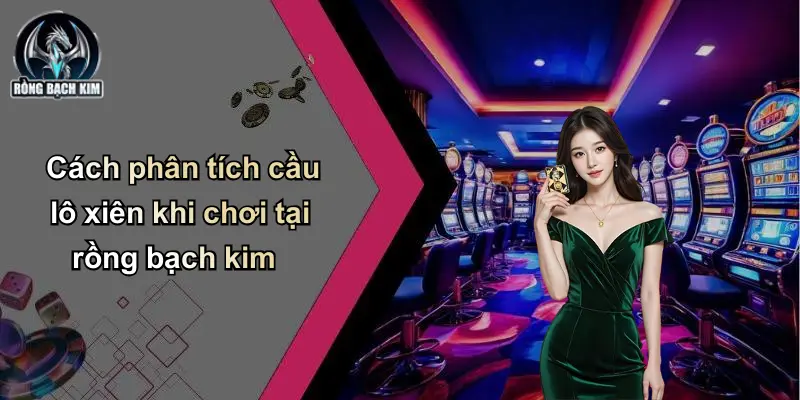 Cách phân tích cầu lô xiên khi chơi tại rồng bạch kim