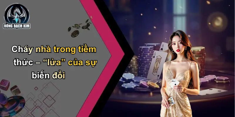 Cháy nhà trong tiềm thức – “lửa” của sự biến đổi
