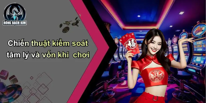 Chiến thuật kiểm soát tâm lý và vốn khi chơi