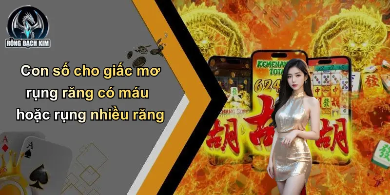Con số cho giấc mơ rụng răng có máu hoặc rụng nhiều răng