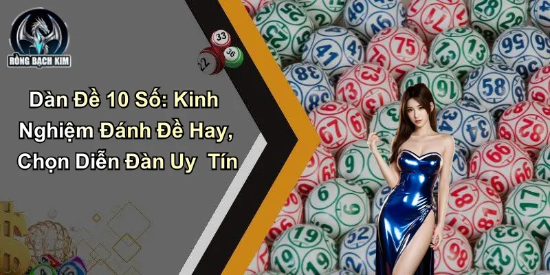 Dàn Đề 10 Số: Kinh Nghiệm Đánh Đề Hay, Chọn Diễn Đàn Uy Tín