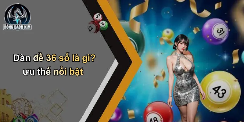 Dàn đề 36 số là gì? ưu thế nổi bật