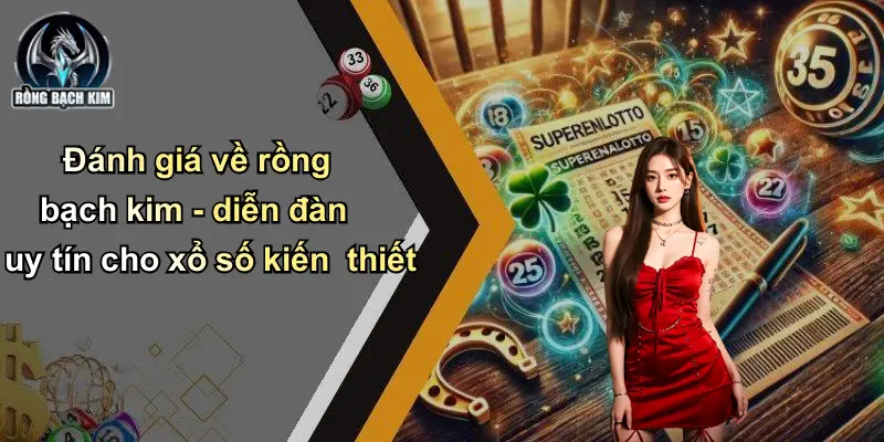 Đánh giá về rồng bạch kim - diễn đàn uy tín cho xổ số kiến thiết