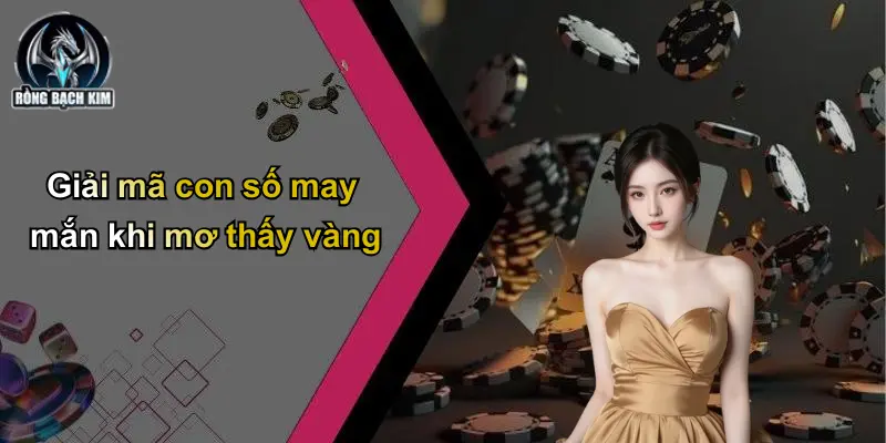 Giải mã con số may mắn khi mơ thấy vàng