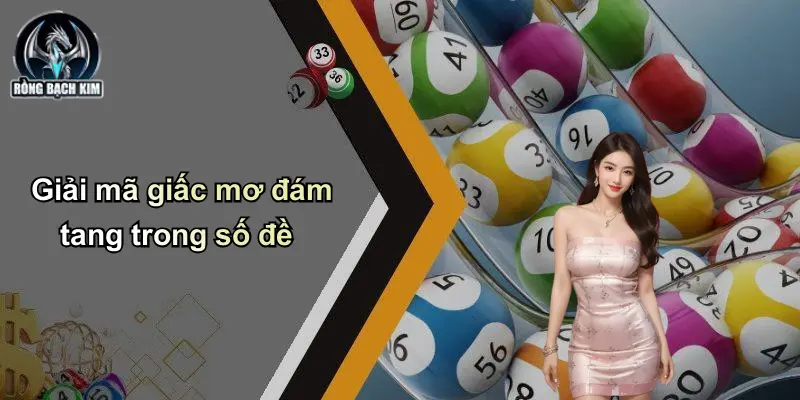 Giải mã giấc mơ đám tang trong số đề