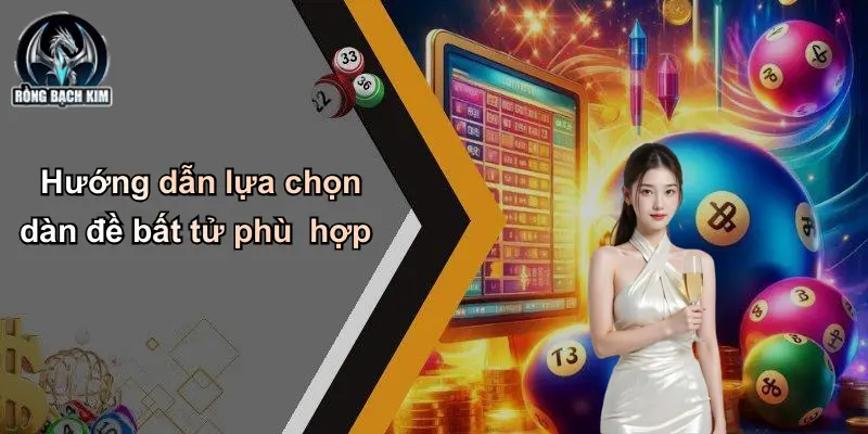 Hướng dẫn lựa chọn dàn đề bất tử phù hợp