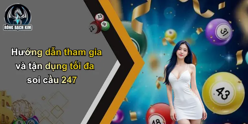Hướng dẫn tham gia và tận dụng tối đa soi cầu 247