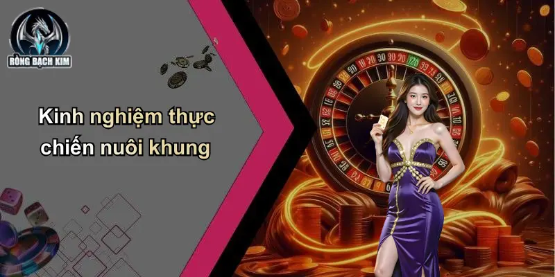 Kinh nghiệm thực chiến nuôi khung