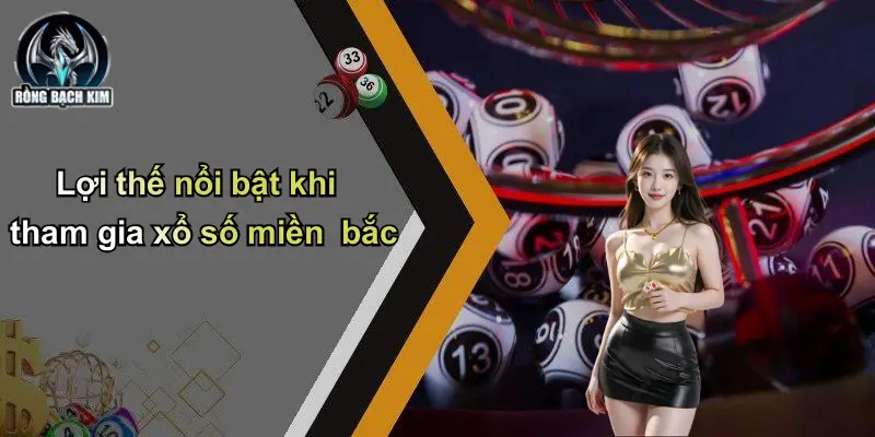 Lợi thế nổi bật khi tham gia xổ số miền bắc