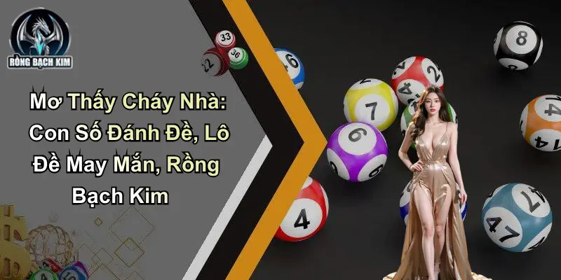 Mơ Thấy Cháy Nhà: Con Số Và Lô Đề May Mắn Tại Rồng Bạch Kim