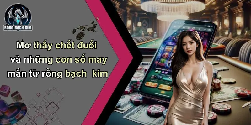 Mơ thấy chết đuối và những con số may mắn từ rồng bạch kim