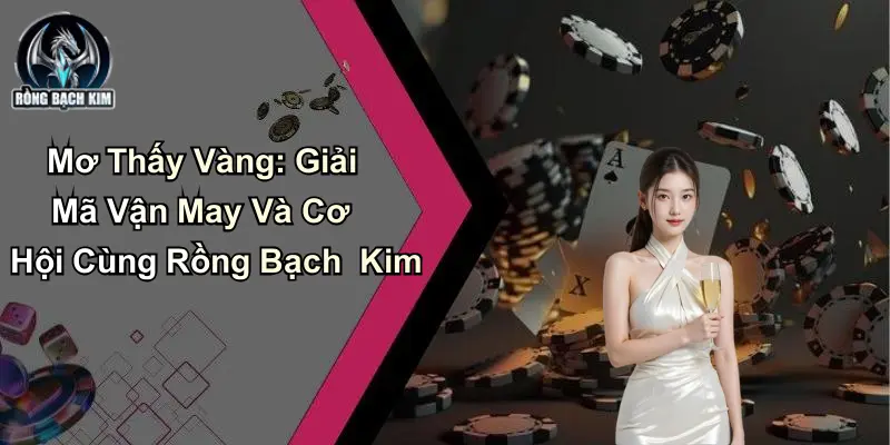 Mơ Thấy Vàng: Giải Mã Vận May Và Cơ Hội Cùng Rồng Bạch Kim