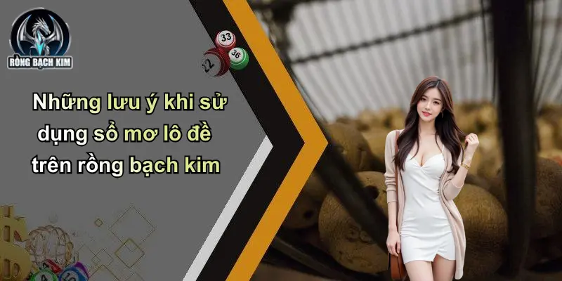Những lưu ý khi sử dụng sổ mơ lô đề trên rồng bạch kim