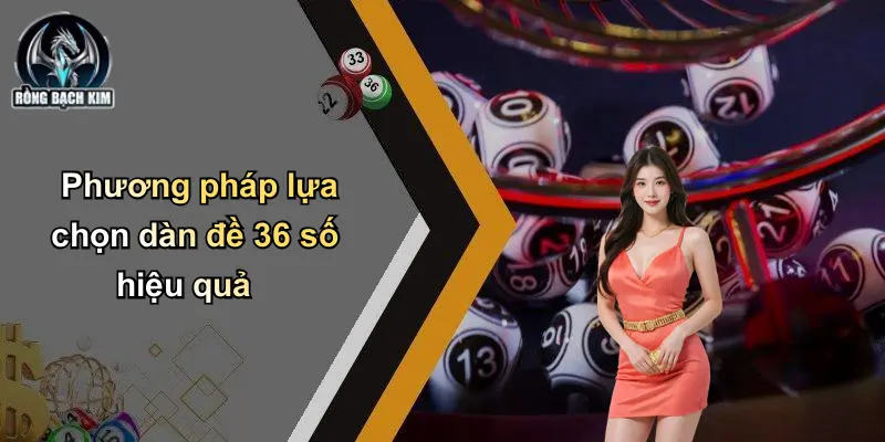 Phương pháp lựa chọn dàn đề 36 số hiệu quả