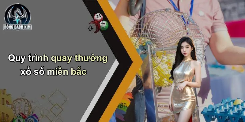 Quy trình quay thưởng xổ số miền bắc