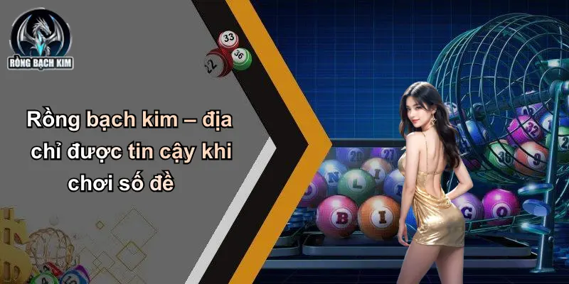 Rồng bạch kim – địa chỉ được tin cậy khi chơi số đề