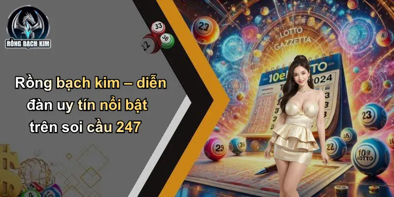 Rồng bạch kim – diễn đàn uy tín nổi bật trên soi cầu 247