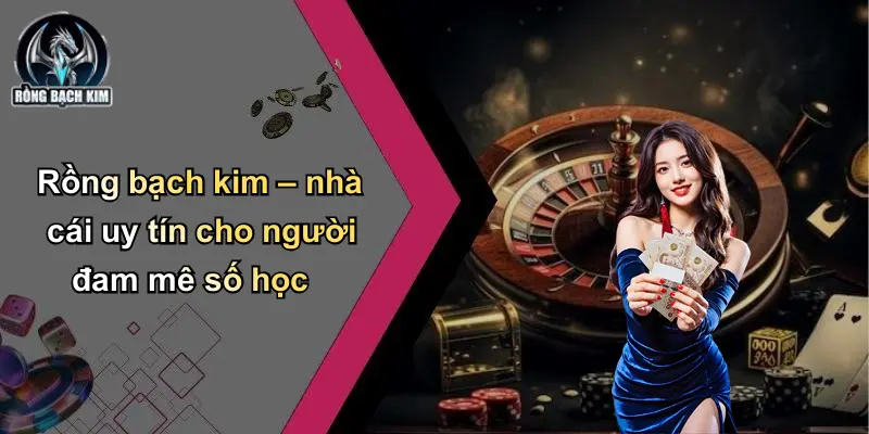 Rồng bạch kim – nhà cái uy tín cho người đam mê số học