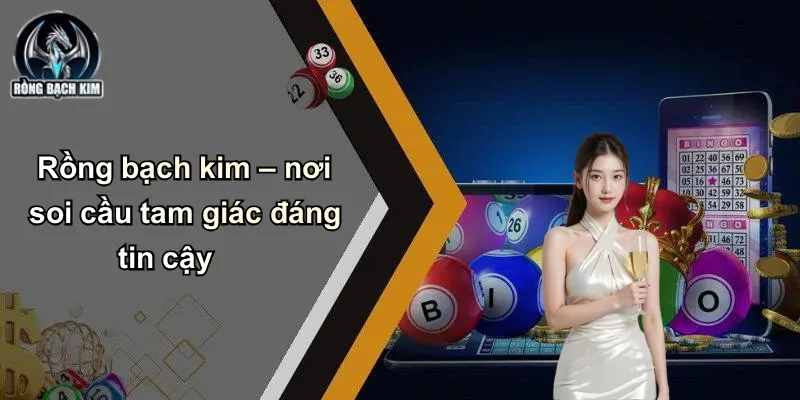 Rồng bạch kim – nơi soi cầu tam giác đáng tin cậy