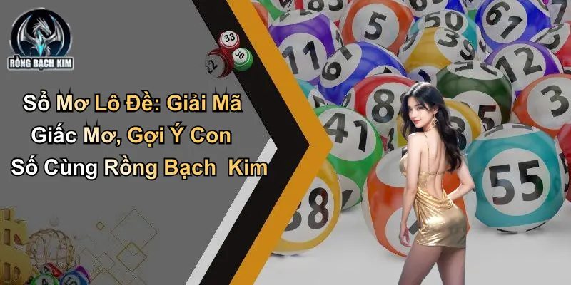 Sổ Mơ Lô Đề: Giải Mã, Gợi Ý Con Số Cùng Rồng Bạch Kim