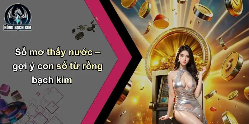 Sổ mơ thấy nước – gợi ý con số từ rồng bạch kim