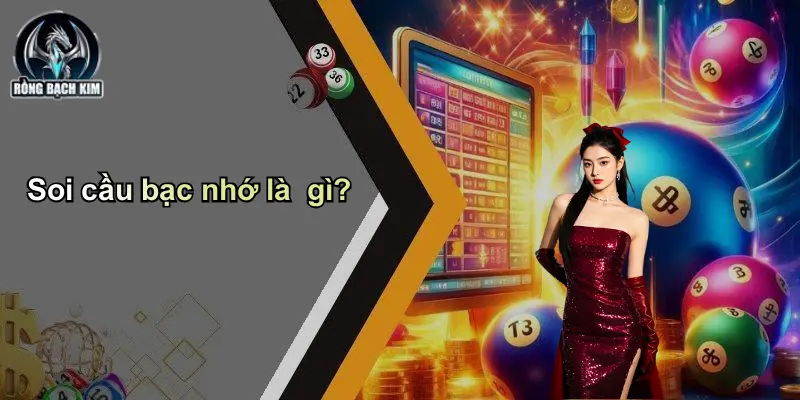 Soi cầu bạc nhớ là gì?