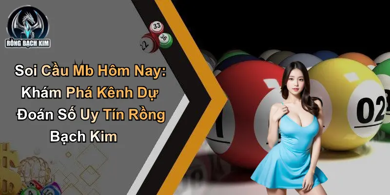 Soi Cầu Mb Hôm Nay: Khám Phá Kênh Dự Đoán Số Uy Tín
