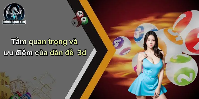 Tầm quan trọng và ưu điểm của dàn đề 3d
