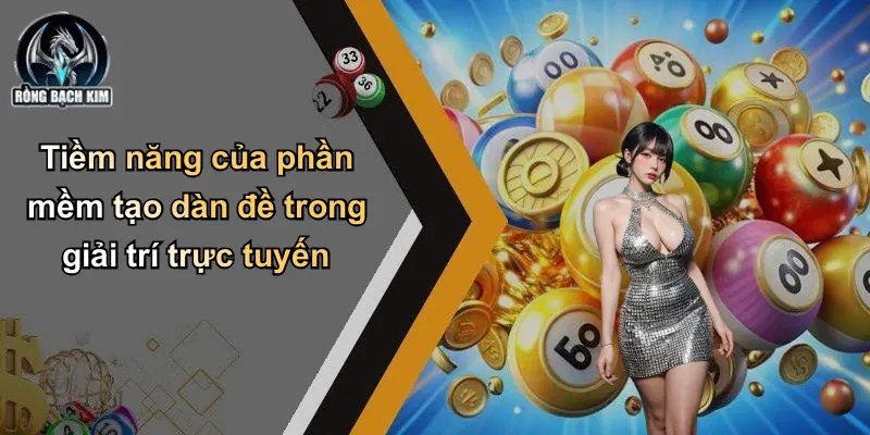 Tiềm năng của phần mềm tạo dàn đề trong giải trí trực tuyến