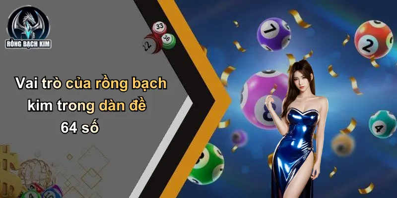 Vai trò của rồng bạch kim trong dàn đề 64 số