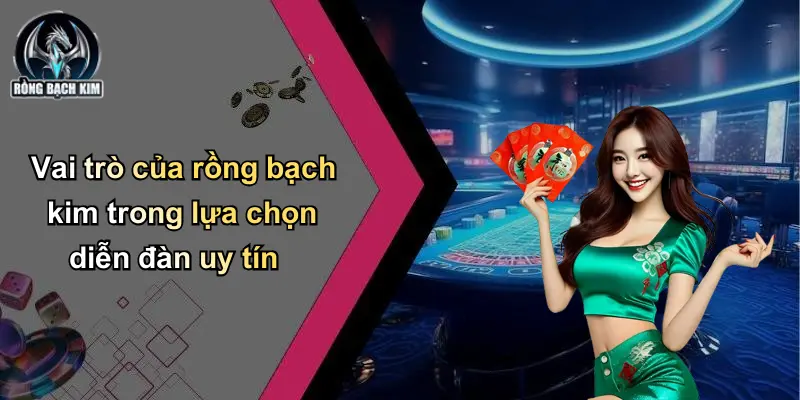 Vai trò của rồng bạch kim trong lựa chọn diễn đàn uy tín