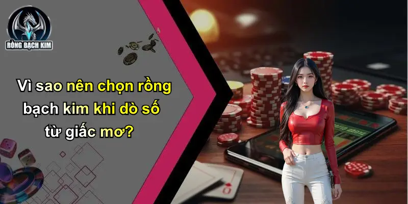 Vì sao nên chọn rồng bạch kim khi dò số từ giấc mơ?
