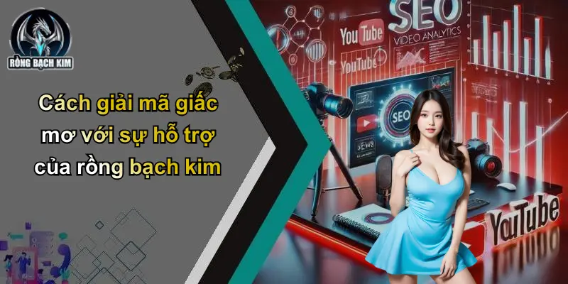 Cách giải mã giấc mơ với sự hỗ trợ của rồng bạch kimCách giải mã giấc mơ với sự hỗ trợ của rồng bạch kim