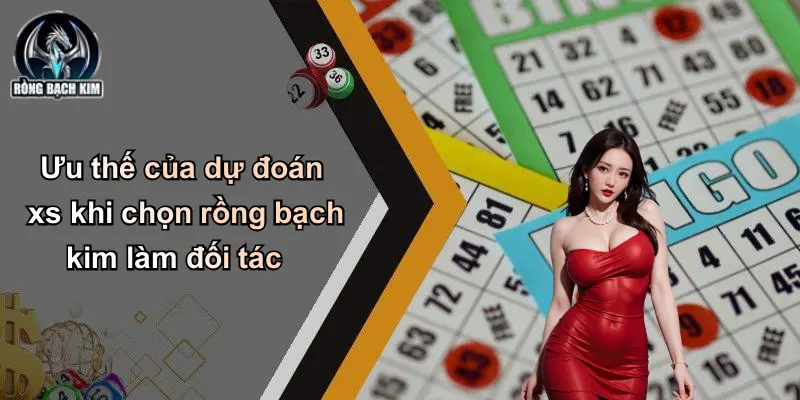 Ưu thế của dự đoán xs khi chọn rồng bạch kim làm đối tác